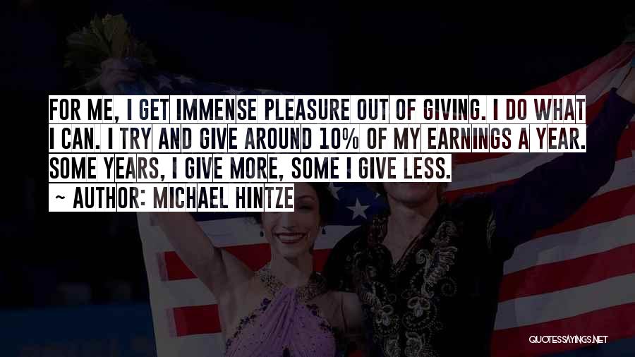 Michael Hintze Quotes: For Me, I Get Immense Pleasure Out Of Giving. I Do What I Can. I Try And Give Around 10%