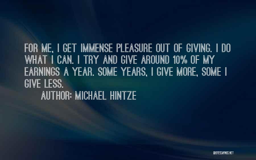 Michael Hintze Quotes: For Me, I Get Immense Pleasure Out Of Giving. I Do What I Can. I Try And Give Around 10%