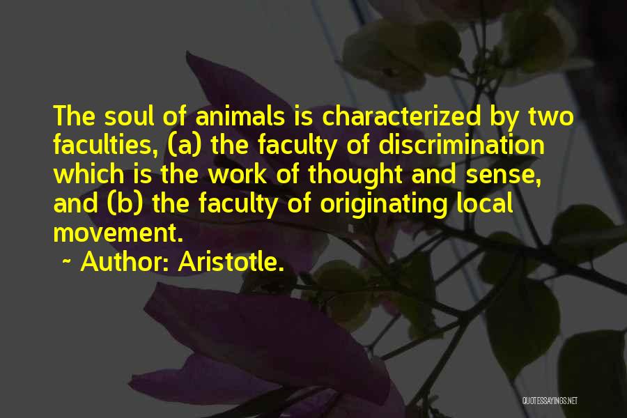 Aristotle. Quotes: The Soul Of Animals Is Characterized By Two Faculties, (a) The Faculty Of Discrimination Which Is The Work Of Thought