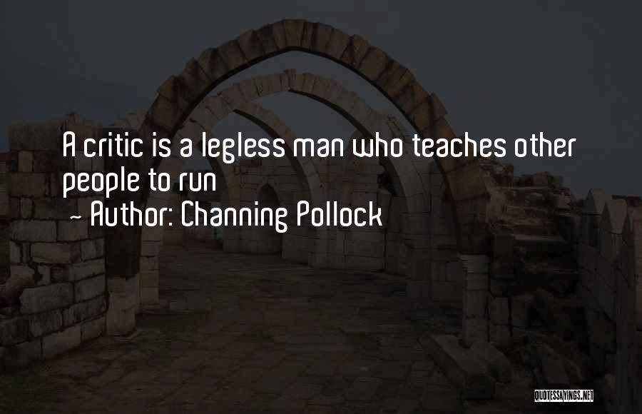 Channing Pollock Quotes: A Critic Is A Legless Man Who Teaches Other People To Run