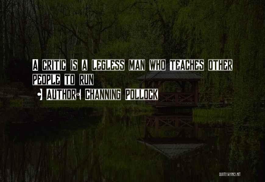 Channing Pollock Quotes: A Critic Is A Legless Man Who Teaches Other People To Run