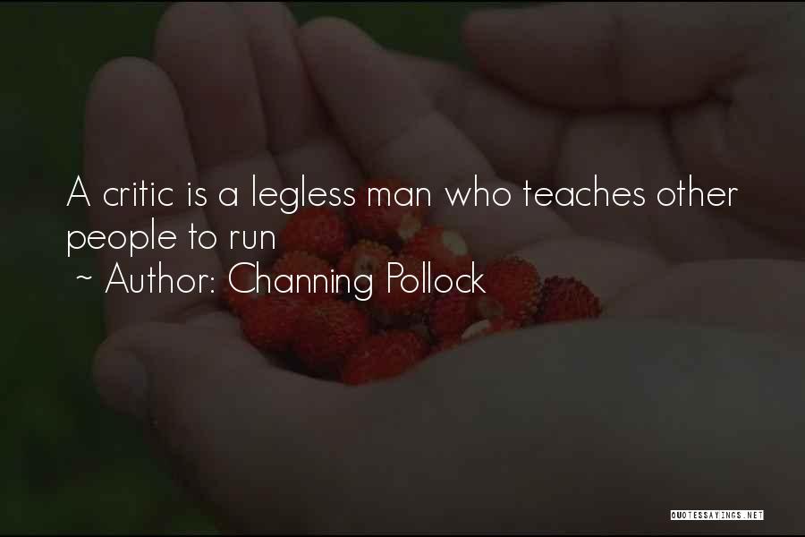 Channing Pollock Quotes: A Critic Is A Legless Man Who Teaches Other People To Run