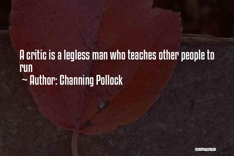 Channing Pollock Quotes: A Critic Is A Legless Man Who Teaches Other People To Run