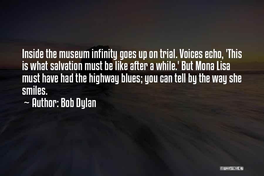 Bob Dylan Quotes: Inside The Museum Infinity Goes Up On Trial. Voices Echo, 'this Is What Salvation Must Be Like After A While.'