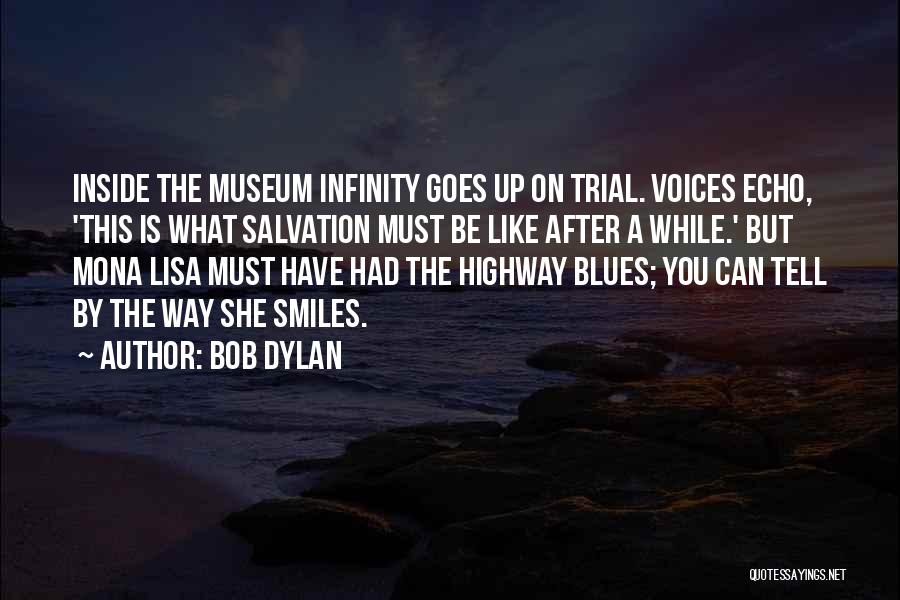 Bob Dylan Quotes: Inside The Museum Infinity Goes Up On Trial. Voices Echo, 'this Is What Salvation Must Be Like After A While.'