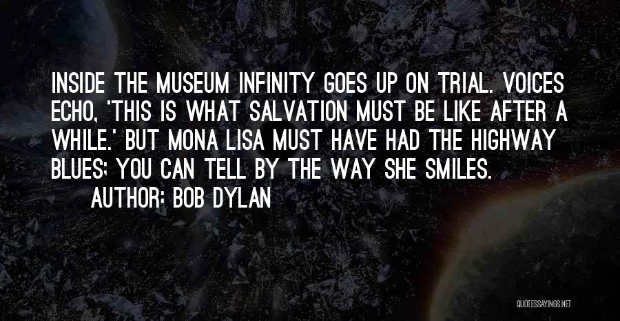 Bob Dylan Quotes: Inside The Museum Infinity Goes Up On Trial. Voices Echo, 'this Is What Salvation Must Be Like After A While.'