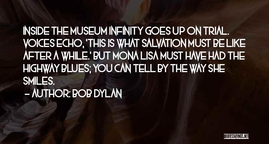 Bob Dylan Quotes: Inside The Museum Infinity Goes Up On Trial. Voices Echo, 'this Is What Salvation Must Be Like After A While.'