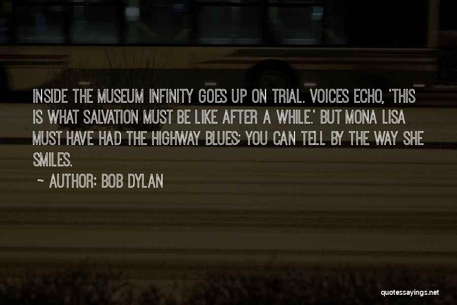 Bob Dylan Quotes: Inside The Museum Infinity Goes Up On Trial. Voices Echo, 'this Is What Salvation Must Be Like After A While.'