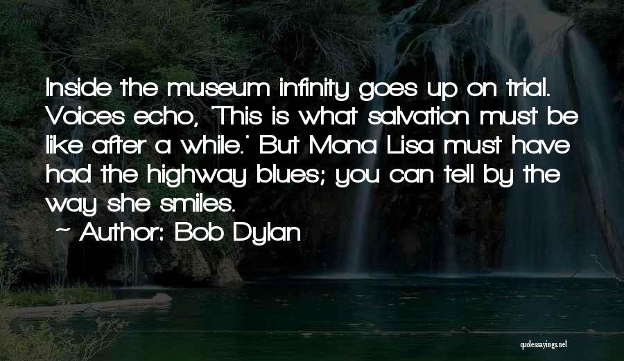 Bob Dylan Quotes: Inside The Museum Infinity Goes Up On Trial. Voices Echo, 'this Is What Salvation Must Be Like After A While.'