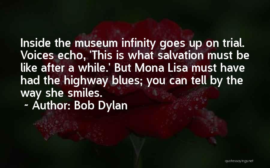 Bob Dylan Quotes: Inside The Museum Infinity Goes Up On Trial. Voices Echo, 'this Is What Salvation Must Be Like After A While.'