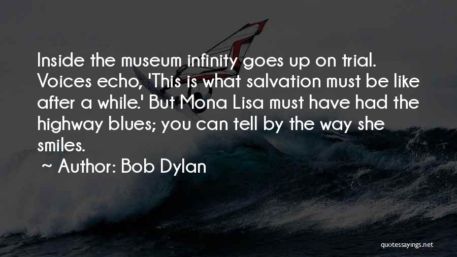 Bob Dylan Quotes: Inside The Museum Infinity Goes Up On Trial. Voices Echo, 'this Is What Salvation Must Be Like After A While.'