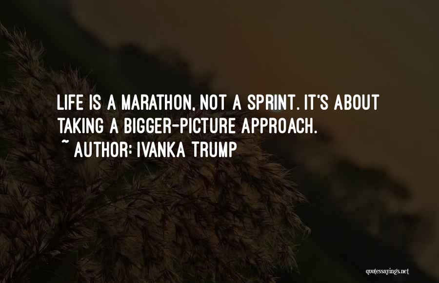 Ivanka Trump Quotes: Life Is A Marathon, Not A Sprint. It's About Taking A Bigger-picture Approach.