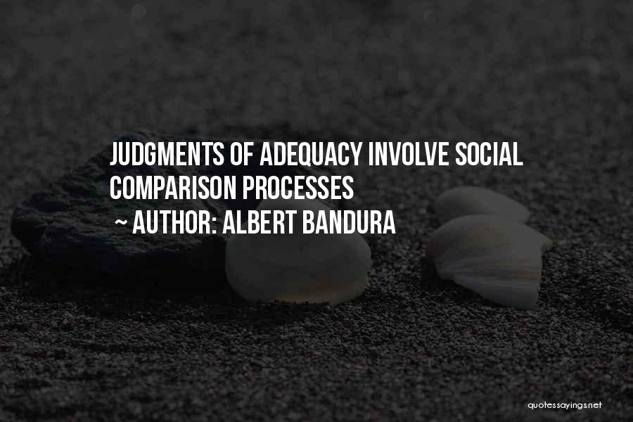 Albert Bandura Quotes: Judgments Of Adequacy Involve Social Comparison Processes
