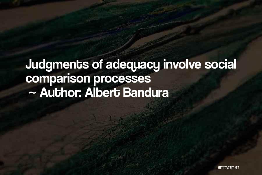 Albert Bandura Quotes: Judgments Of Adequacy Involve Social Comparison Processes