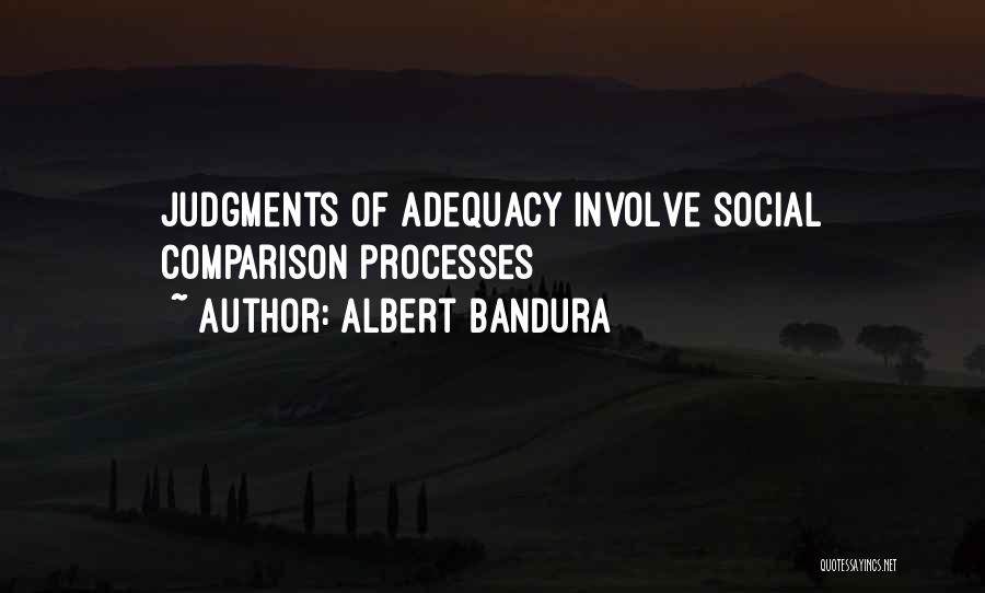 Albert Bandura Quotes: Judgments Of Adequacy Involve Social Comparison Processes