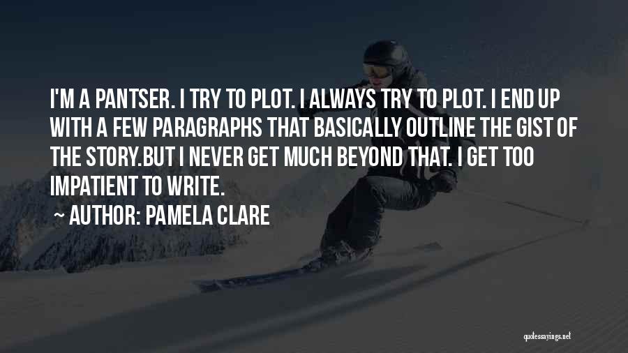 Pamela Clare Quotes: I'm A Pantser. I Try To Plot. I Always Try To Plot. I End Up With A Few Paragraphs That