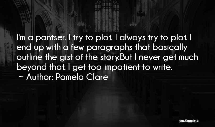 Pamela Clare Quotes: I'm A Pantser. I Try To Plot. I Always Try To Plot. I End Up With A Few Paragraphs That