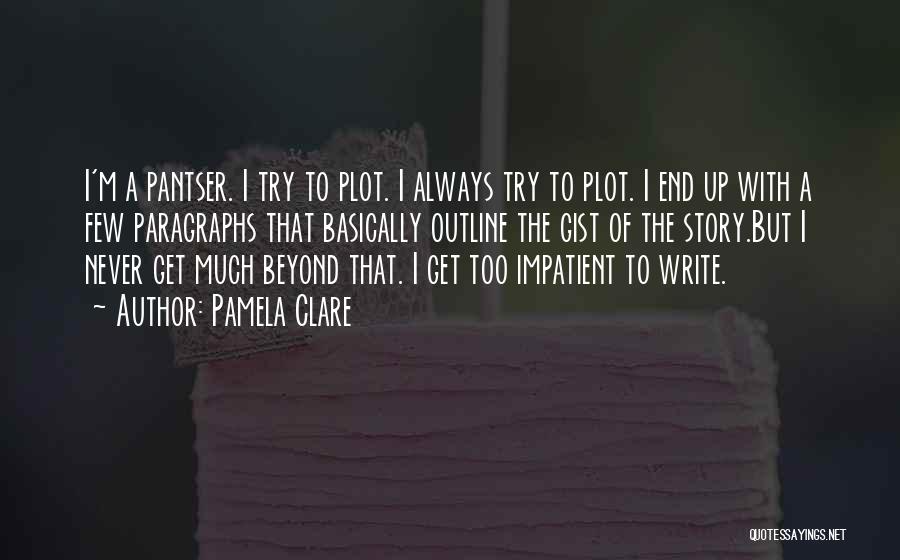 Pamela Clare Quotes: I'm A Pantser. I Try To Plot. I Always Try To Plot. I End Up With A Few Paragraphs That