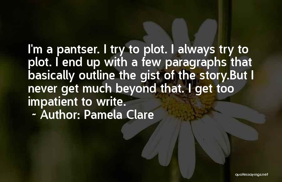 Pamela Clare Quotes: I'm A Pantser. I Try To Plot. I Always Try To Plot. I End Up With A Few Paragraphs That