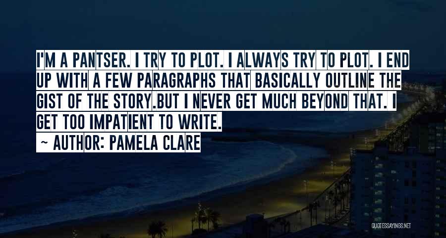 Pamela Clare Quotes: I'm A Pantser. I Try To Plot. I Always Try To Plot. I End Up With A Few Paragraphs That