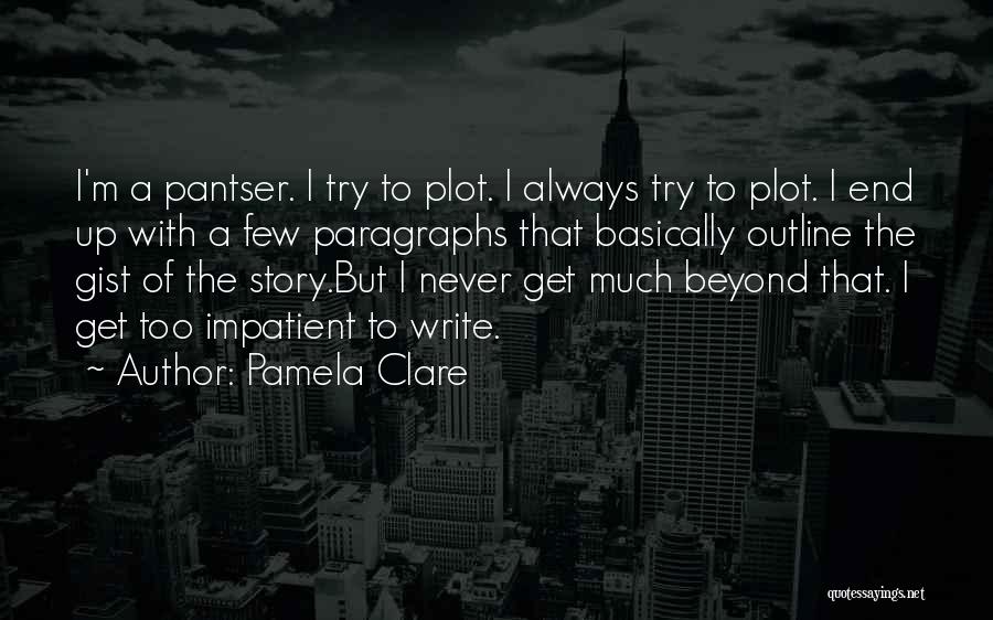 Pamela Clare Quotes: I'm A Pantser. I Try To Plot. I Always Try To Plot. I End Up With A Few Paragraphs That