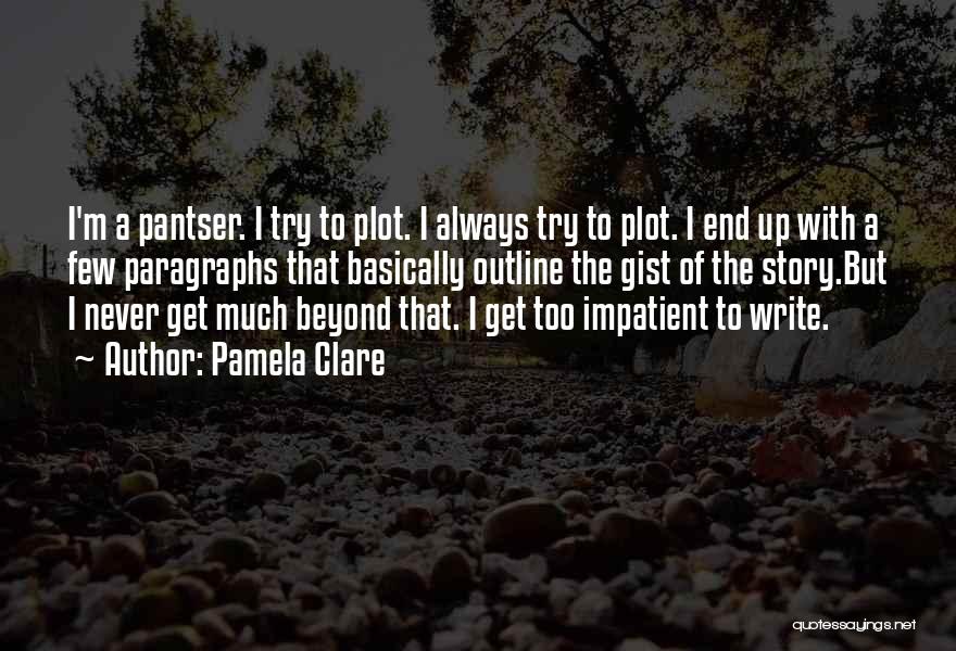 Pamela Clare Quotes: I'm A Pantser. I Try To Plot. I Always Try To Plot. I End Up With A Few Paragraphs That