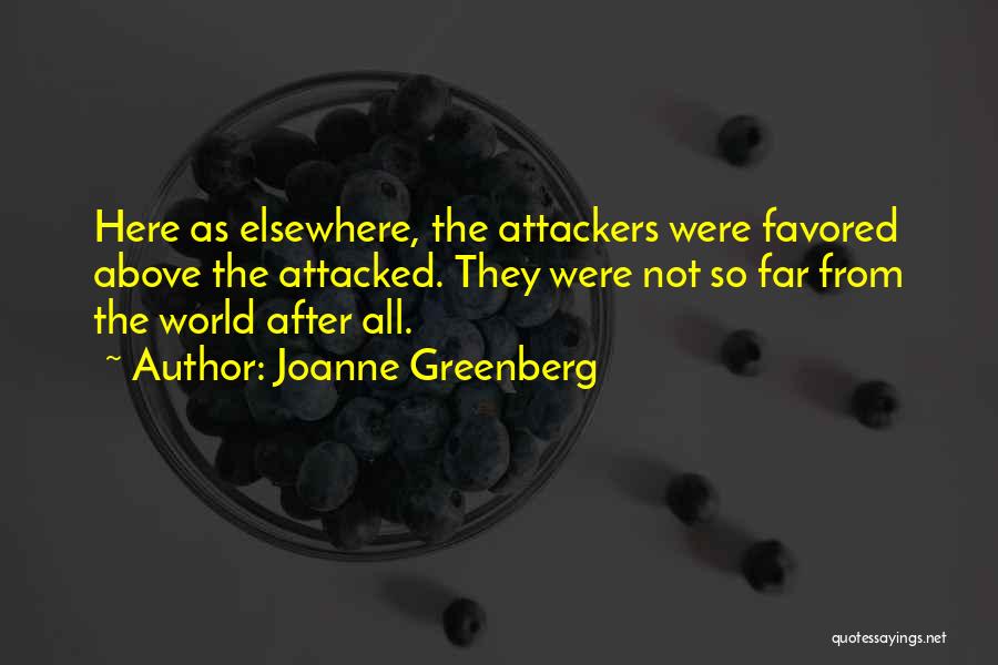 Joanne Greenberg Quotes: Here As Elsewhere, The Attackers Were Favored Above The Attacked. They Were Not So Far From The World After All.