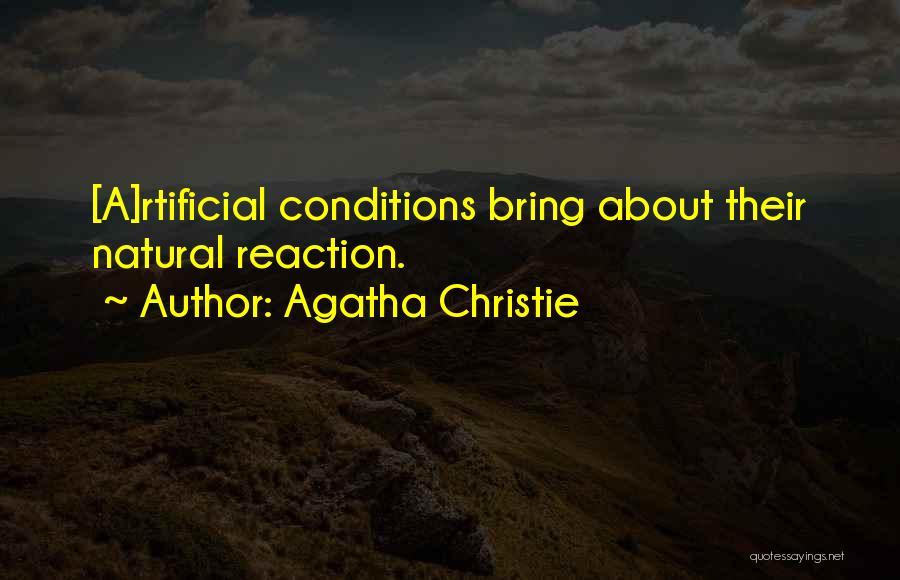 Agatha Christie Quotes: [a]rtificial Conditions Bring About Their Natural Reaction.