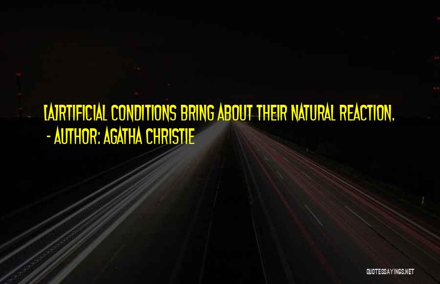 Agatha Christie Quotes: [a]rtificial Conditions Bring About Their Natural Reaction.