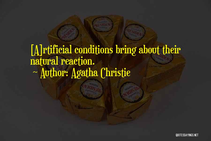 Agatha Christie Quotes: [a]rtificial Conditions Bring About Their Natural Reaction.