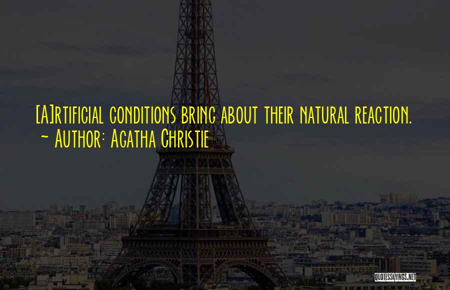 Agatha Christie Quotes: [a]rtificial Conditions Bring About Their Natural Reaction.