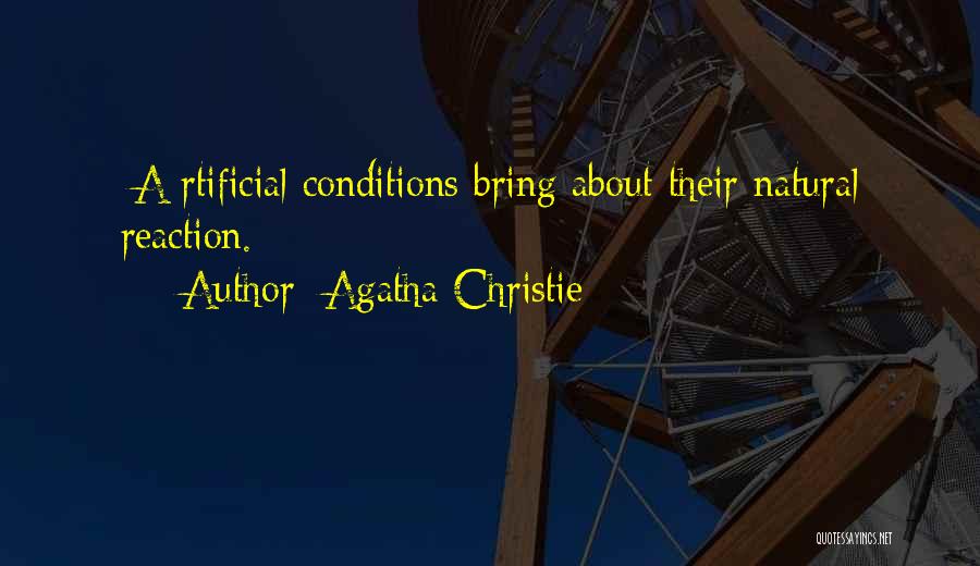 Agatha Christie Quotes: [a]rtificial Conditions Bring About Their Natural Reaction.