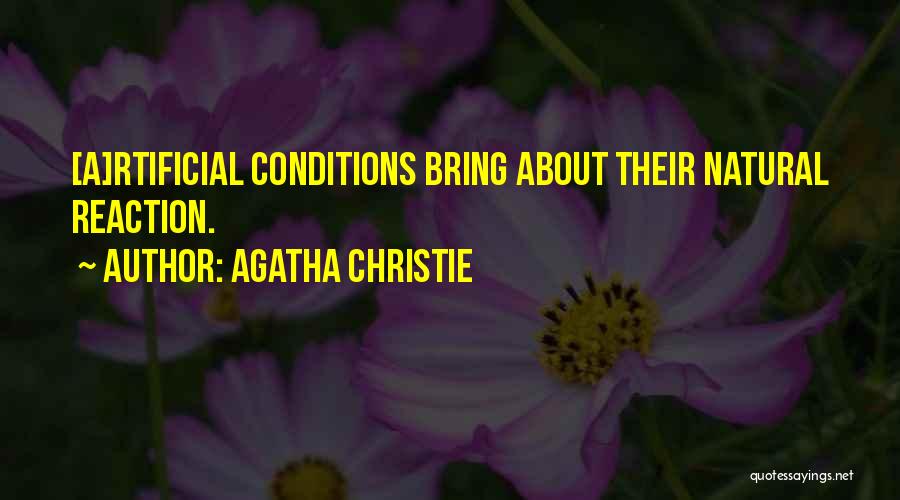 Agatha Christie Quotes: [a]rtificial Conditions Bring About Their Natural Reaction.