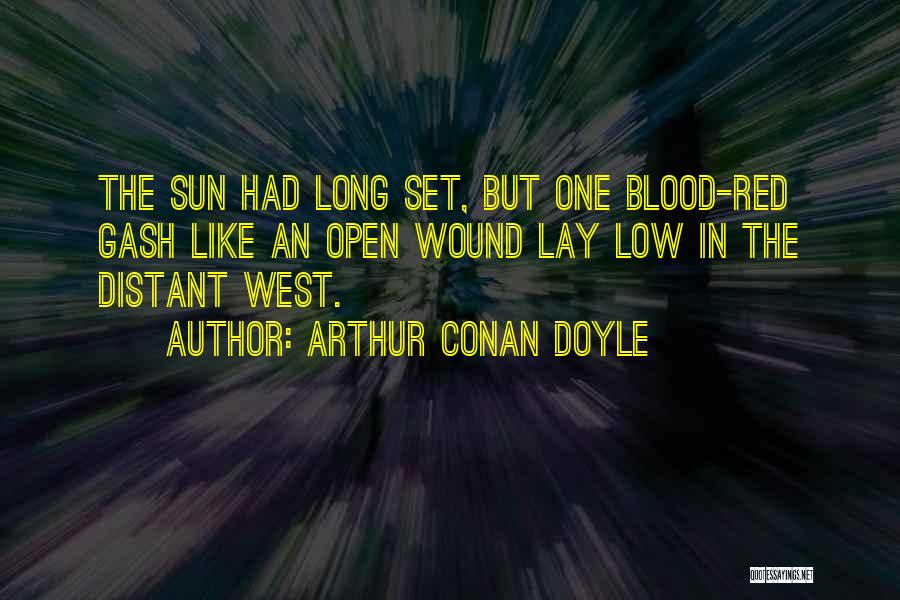 Arthur Conan Doyle Quotes: The Sun Had Long Set, But One Blood-red Gash Like An Open Wound Lay Low In The Distant West.