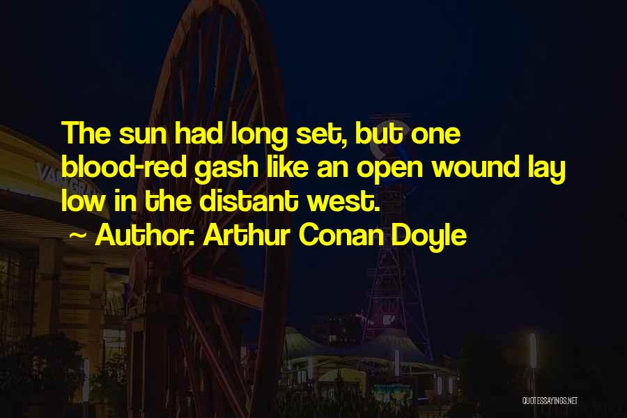 Arthur Conan Doyle Quotes: The Sun Had Long Set, But One Blood-red Gash Like An Open Wound Lay Low In The Distant West.