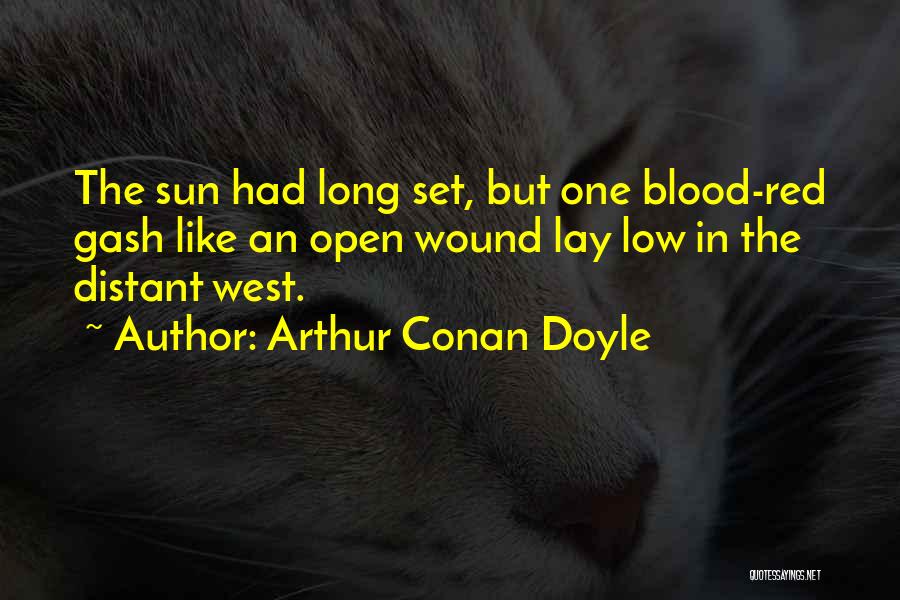 Arthur Conan Doyle Quotes: The Sun Had Long Set, But One Blood-red Gash Like An Open Wound Lay Low In The Distant West.