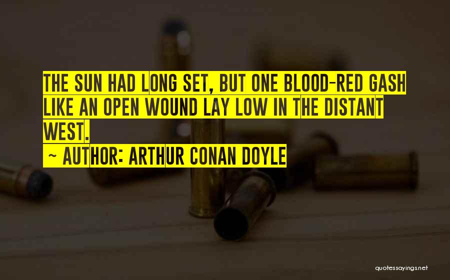Arthur Conan Doyle Quotes: The Sun Had Long Set, But One Blood-red Gash Like An Open Wound Lay Low In The Distant West.
