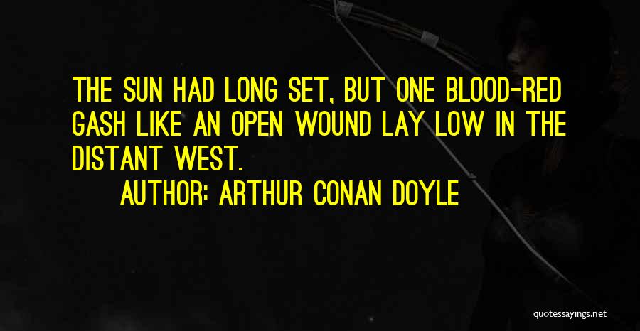 Arthur Conan Doyle Quotes: The Sun Had Long Set, But One Blood-red Gash Like An Open Wound Lay Low In The Distant West.