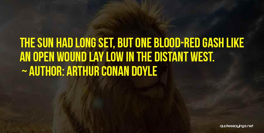 Arthur Conan Doyle Quotes: The Sun Had Long Set, But One Blood-red Gash Like An Open Wound Lay Low In The Distant West.