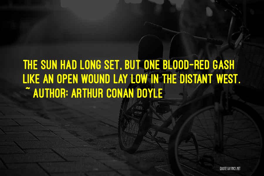 Arthur Conan Doyle Quotes: The Sun Had Long Set, But One Blood-red Gash Like An Open Wound Lay Low In The Distant West.