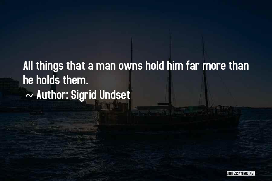 Sigrid Undset Quotes: All Things That A Man Owns Hold Him Far More Than He Holds Them.