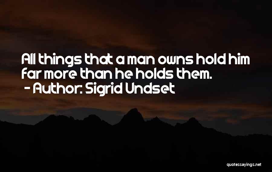 Sigrid Undset Quotes: All Things That A Man Owns Hold Him Far More Than He Holds Them.
