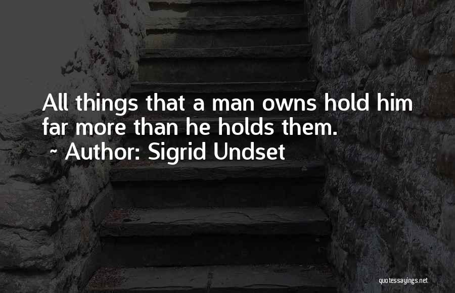 Sigrid Undset Quotes: All Things That A Man Owns Hold Him Far More Than He Holds Them.