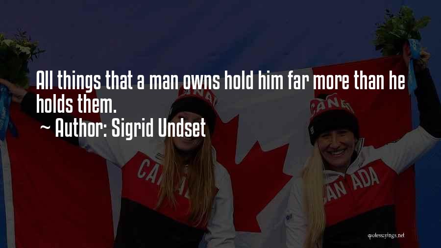 Sigrid Undset Quotes: All Things That A Man Owns Hold Him Far More Than He Holds Them.