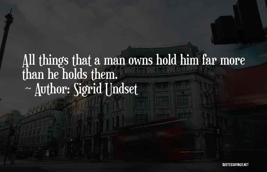 Sigrid Undset Quotes: All Things That A Man Owns Hold Him Far More Than He Holds Them.