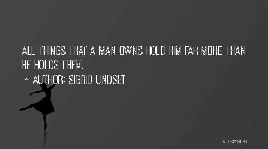 Sigrid Undset Quotes: All Things That A Man Owns Hold Him Far More Than He Holds Them.