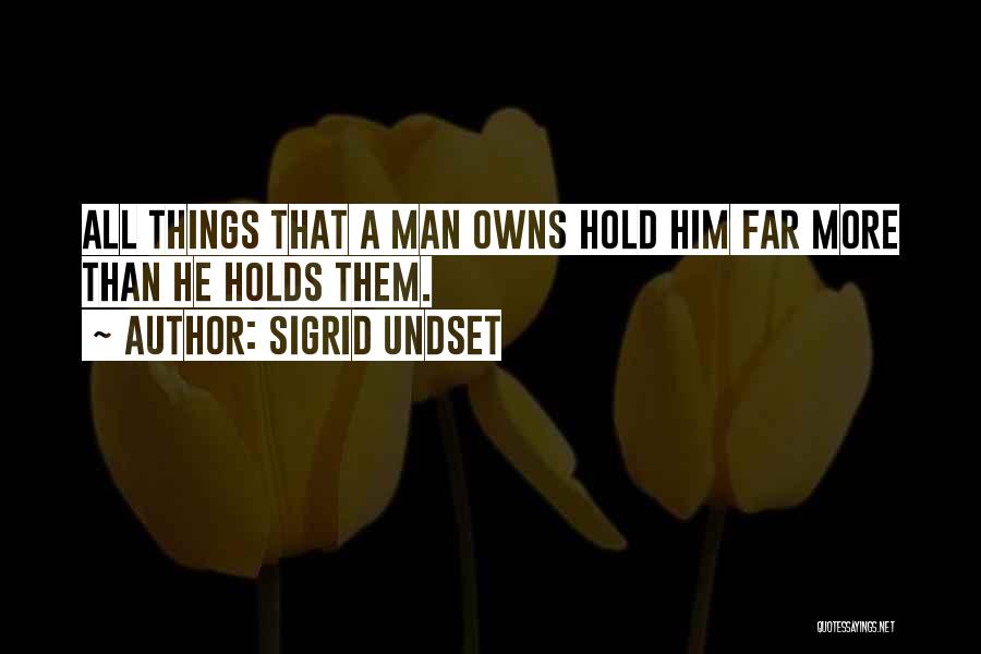 Sigrid Undset Quotes: All Things That A Man Owns Hold Him Far More Than He Holds Them.