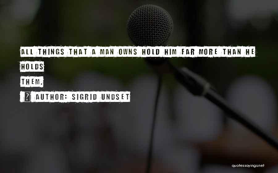 Sigrid Undset Quotes: All Things That A Man Owns Hold Him Far More Than He Holds Them.