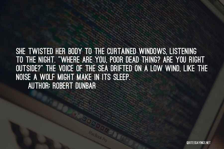 Robert Dunbar Quotes: She Twisted Her Body To The Curtained Windows, Listening To The Night. Where Are You, Poor Dead Thing? Are You