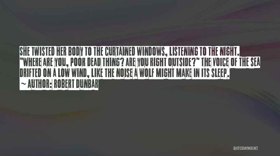 Robert Dunbar Quotes: She Twisted Her Body To The Curtained Windows, Listening To The Night. Where Are You, Poor Dead Thing? Are You